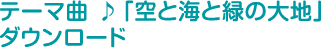テーマ曲「空と海と緑の大地」ダウンロード