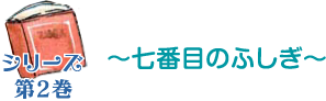 シリーズ第2巻・七番目のふしぎ